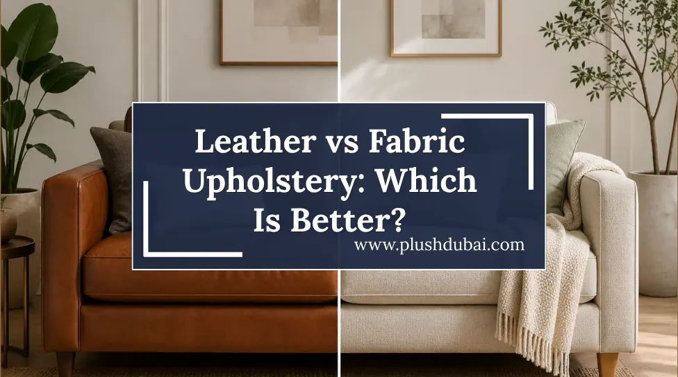 Leather vs fabric sofa upholstery in dubai.